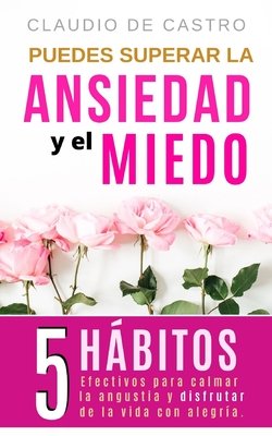 Puedes superar la Ansiedad y el Miedo: 5 Hábitos efectivos para calmar ...