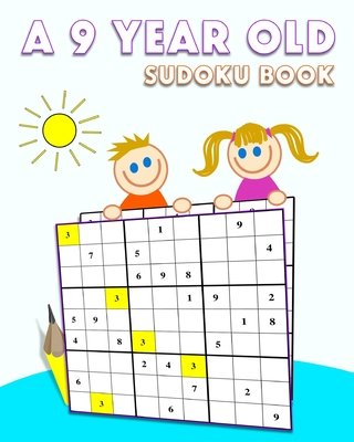 A 9 Year Old Sudoku Book: 190 Easy Puzzles To solve For a 9 years old Child ( Girl &amp; Boy ...