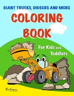 Giant Trucks, Diggers, and More Coloring Book - For Kids and Toddlers ...