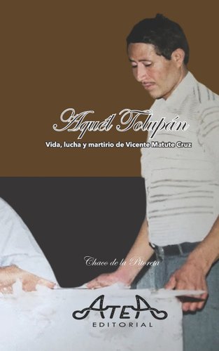 Aquel Tolupán: Vida, lucha y martirio de Vicente Matute Cruz a book by ...