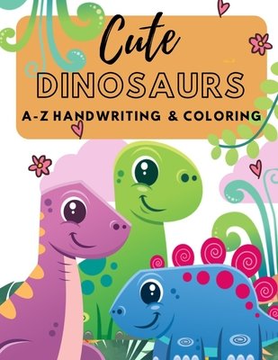 Cute Dinosaurs A-Z Handwriting & Coloring: Preschool Practice ...