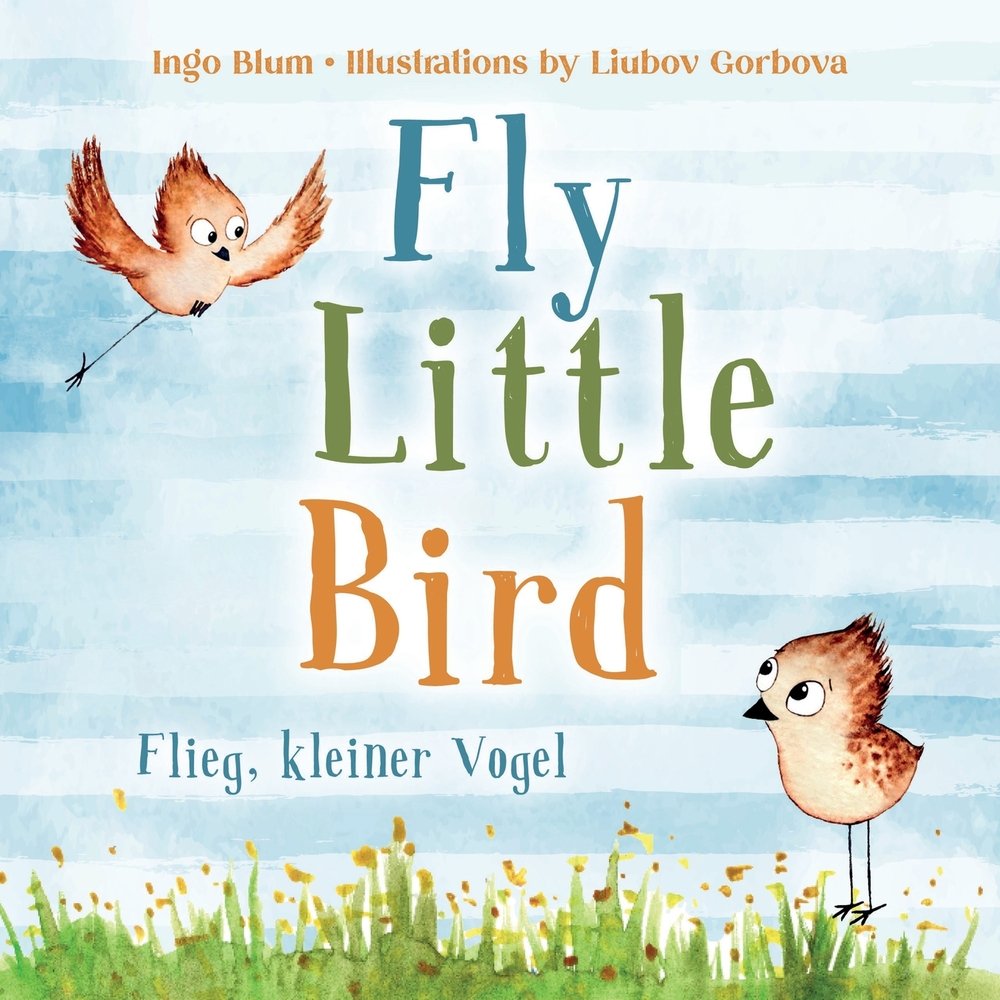 Book cover of "Fly, Little Bird!/Flieg, kleiner Vogel!" by Ingo Blum and illustrated by Liubov Gorbova, featuring a small brown bird flying as another small brown bird watches him from the grassy ground.