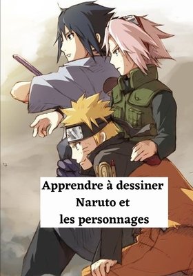 Apprendre A Dessiner Naruto Et Les Personnages Livre De Dessin Pour Vos Personnages Preferes Pour Les Enfants De 06 A 13 Ans A Book By Jiopii Srio Apprendre A Dessiner Naruto Et Les Personnages Livre De Dessin Pour Vos Personnages Preferes Pour Les Enfants De 06 A 13 Ans A Book By Jiopii Srio