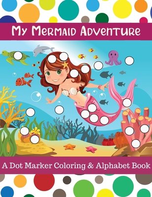 My Mermaid Adventure: A Dot Marker Coloring & Alphabet Book for ...