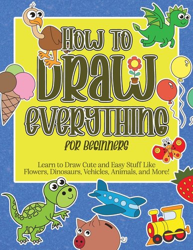 How to Draw Everything for Beginners: Learn to Draw Cute and Easy Stuff ...
