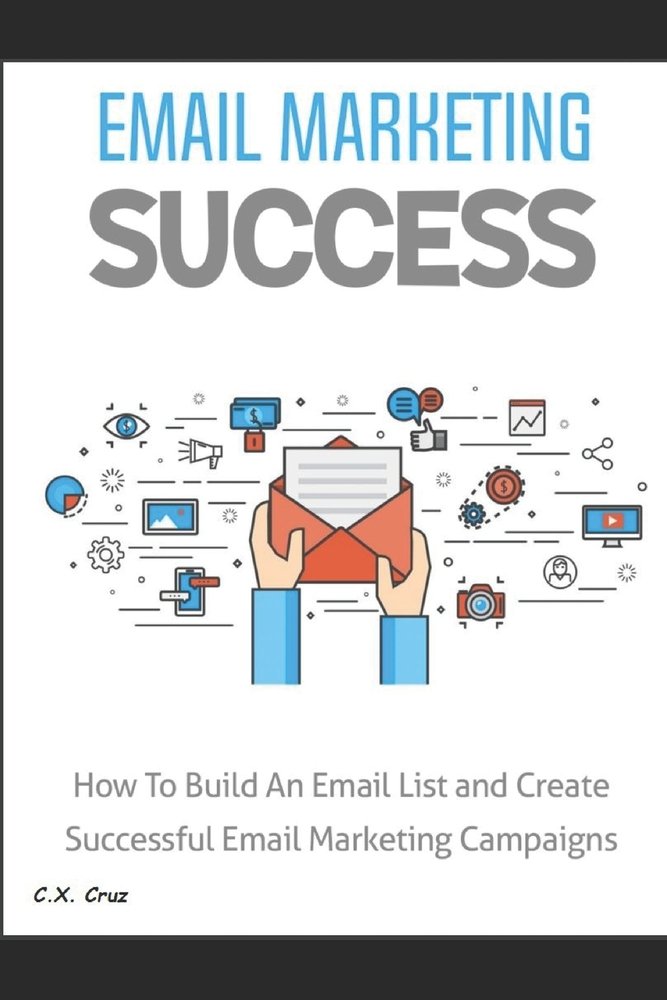 Email Marketing Success: How to Build an Email List and Create ...