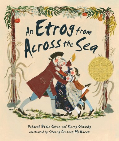 Book cover of An Etrog from Across the Sea by Deborah Bodin Cohen and Kerry Olitzky, Illustrated by Stacey Dressen McQueen, featuring a light-skinned family of two adults and two children in colonial dress embracing under a gable with pears growing on it.