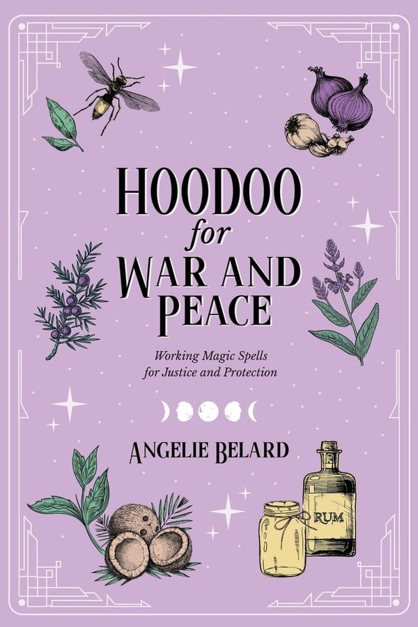 Hoodoo for War and Peace by Angelie Belard hoodoo book cover depicting a light purple background with the title in black in the center surrounded by various plants, an insect, and a couple bottles.
