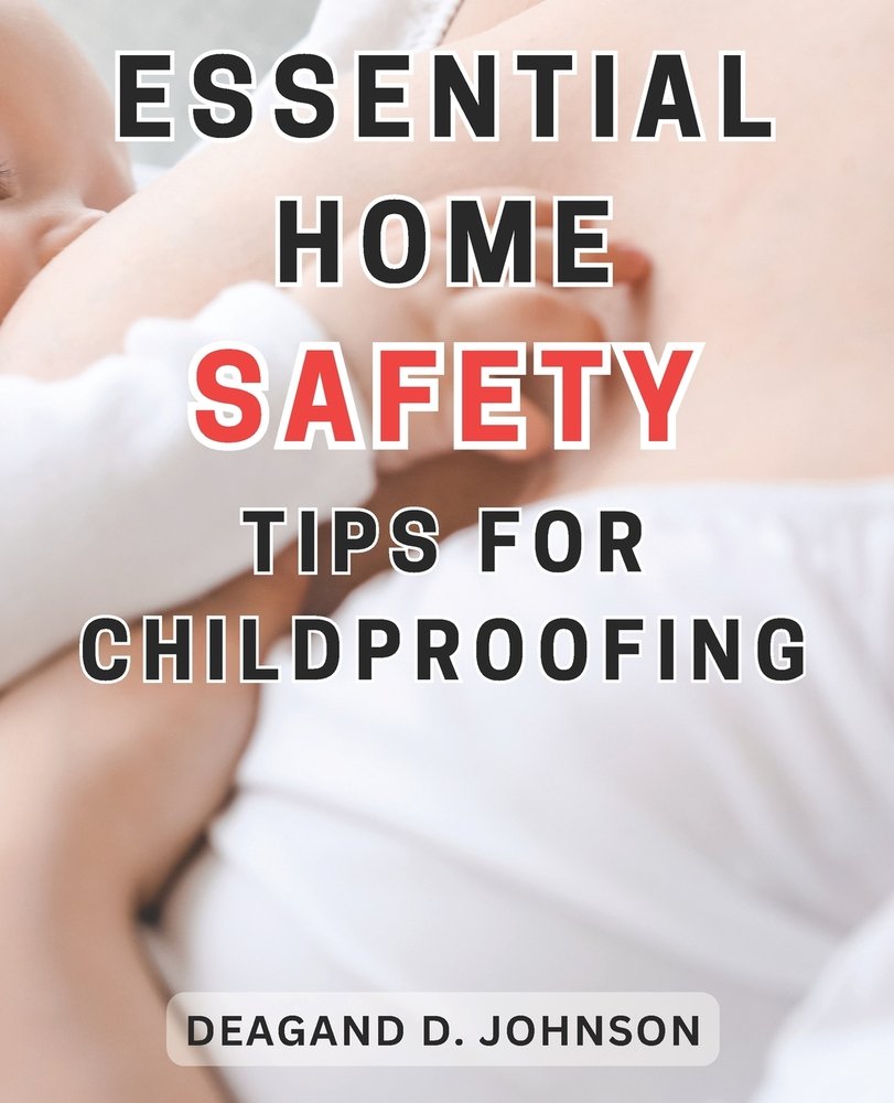 Essential Home Safety Tips for Childproofing a book by Deagand D ...