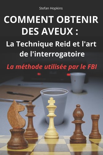 Comment Obtenir Des Aveux: LA TECHNIQUE REID ET L'ART DE L ...