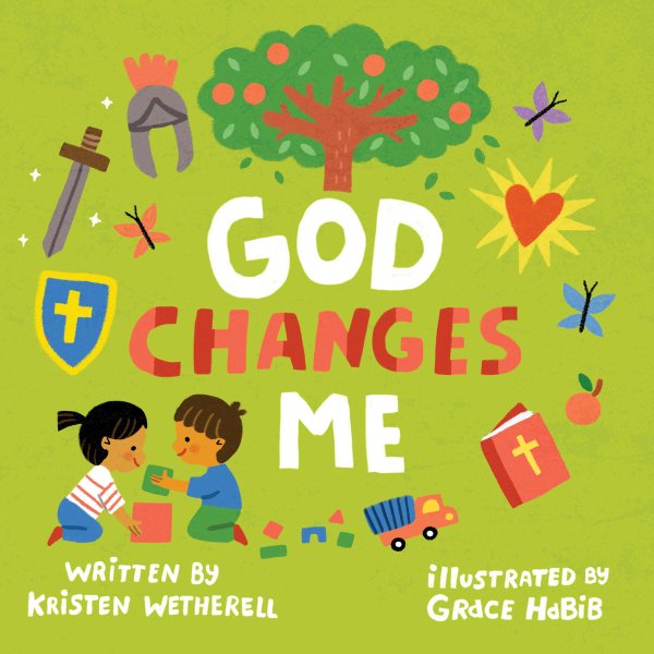 God Changes Me by Kristen Wetherell, illus. Grace Habib
