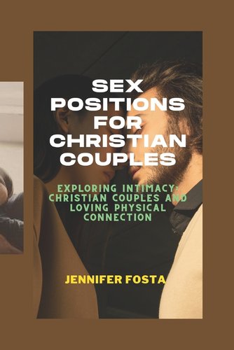 Sex Positions for Christian Couples: Exploring Intimacy: Christian