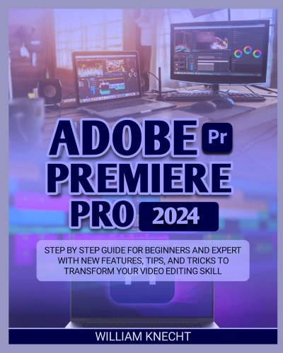 Adobe Premiere Pro 2024: Step by Step Guide for Beginners and Expert ...