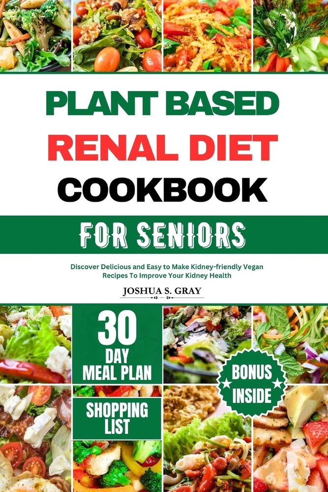 Plant Based Renal Diet Cookbook for Seniors a book by Joshua S Gray ...