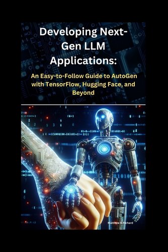 Developing Next-Gen LLM Applications: : An Easy-to-Follow Guide to ...