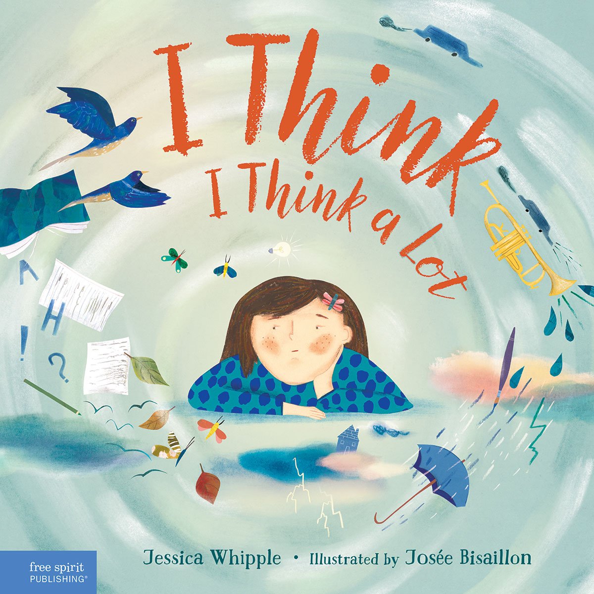 Book cover of I Think I Think a Lot by Jessica Whipple, Illustrated by Josée Bisaillon, featuring a light-skinned child with long, straight brown hair looking gloomy while surrounded by a swirl of objects representing thoughts.