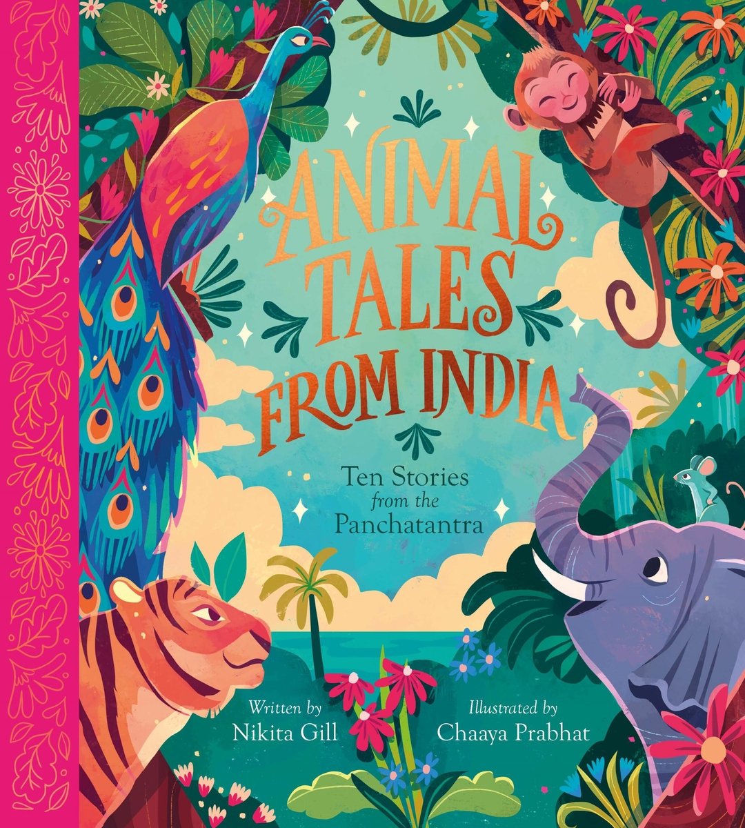Animal Tales From India: Ten Stories from the Panchatantra written by Nikita Gill, and illustrated by Chaaya Prabhat, a children's book. The background is light turquoise and the cover is framed by multiple, lively illustrations of animals. In the top left is a peacock and beneath the peacock is a tiger. On the top right is a monkey hanging from a branch lined with flowers and beneath the monkey is an elephant waving its trunk up in the air.