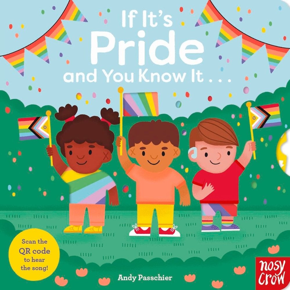 Book cover of If It's Pride And You Know It... by Andy Passchier, featuring a trio of children diverse in skin tone, hair color/texture, and ability waving rainbow flags while standing in a grassy area framed by rainbow penants.