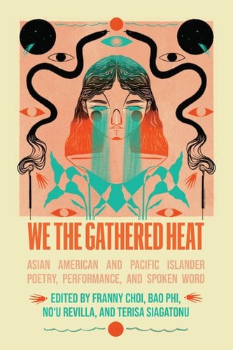 We the Gathered Heat: Asian American and Pacific Islander Poetry, Performance, and Spoken Word by Noʻu Revilla (Editor), Terisa Siagatonu (Editor), Franny Choi (Editor), Bao Phi (Editor), book cover. Framed in an orange square is an ornate illustration of a girl, leaves, snakes, eyes, and orbs.