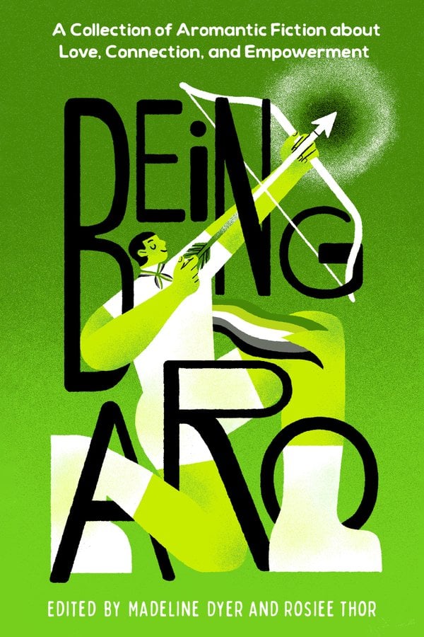 Being Aro: A Collection of Aromantic Fiction about Love, Connection, and Empowerment an LGBTQ short story anthology book cover depicting an illustration of a green person in white shirt and shorts kneeling holding a pulled bow toward the sky on a green background.