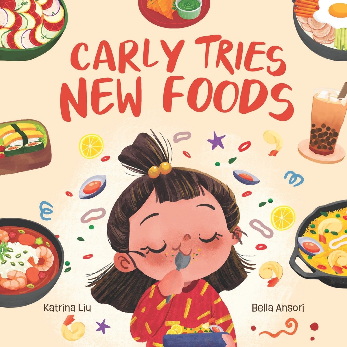 Book cover of Carly Tries New Foods by Katrina Liu, Illustrated by Bella Ansori, featuring a tan-skinned child with brown hair eating something colorful from a bowl and smiling; surrounding her are various international dishes such as sushi, ratatouille, and boba.