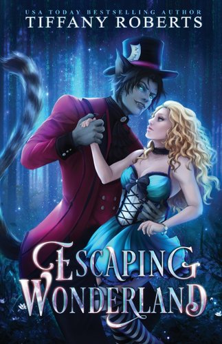 Escaping Wonderland by Tiffany Roberts book cover. A man/cat-looking creature wearing a top hat holding a blonde woman who is wearing a blue dress.