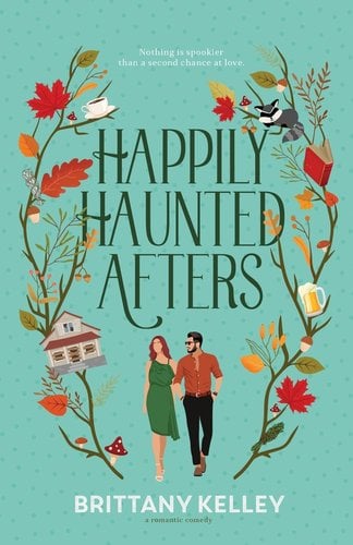 Book cover for Happily Haunted Afters by Brittany Kelley. A man and woman holding hands are framed by stems of red and orange leaves with various items.