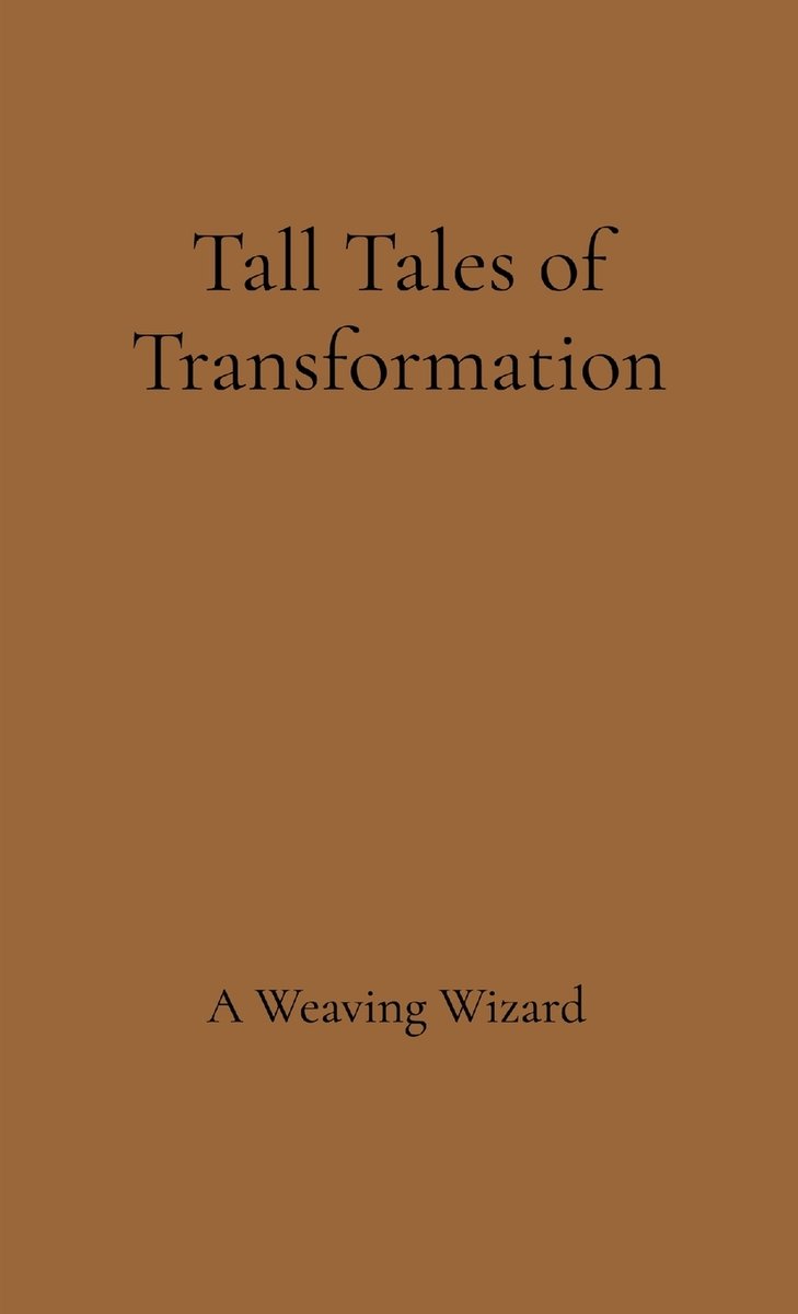 Tall Tales of Transformation a book by A Weaving Wizard and Joshua ...